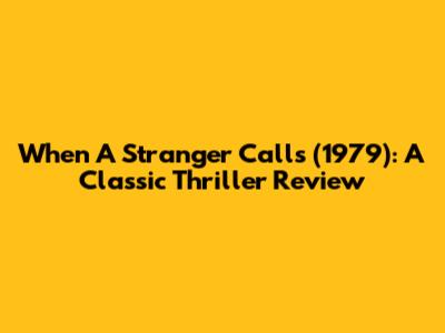 When A Stranger Calls (1979): A Classic Thriller Review