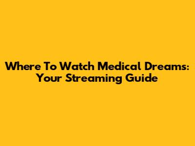 Where To Watch Medical Dreams: Your Streaming Guide