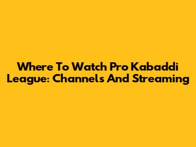 Where To Watch Pro Kabaddi League: Channels And Streaming
