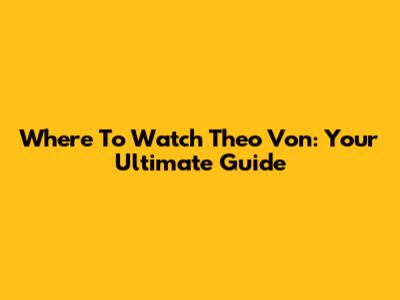 Where To Watch Theo Von: Your Ultimate Guide