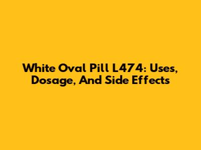 White Oval Pill L474: Uses, Dosage, And Side Effects