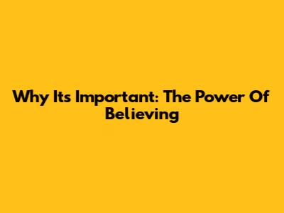 Why It's Important: The Power Of Believing