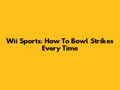 Wii Sports: How To Bowl Strikes Every Time