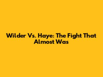 Wilder Vs. Haye: The Fight That Almost Was