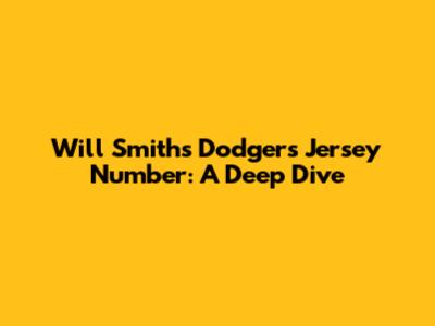 Will Smith's Dodgers Jersey Number: A Deep Dive