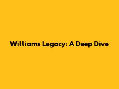 Williams' Legacy: A Deep Dive