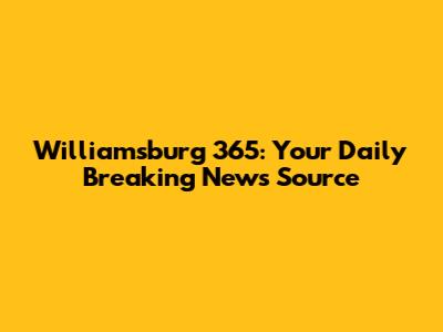 Williamsburg 365: Your Daily Breaking News Source
