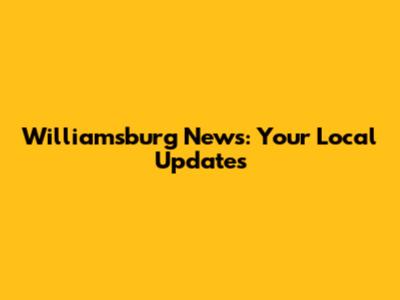 Williamsburg News: Your Local Updates