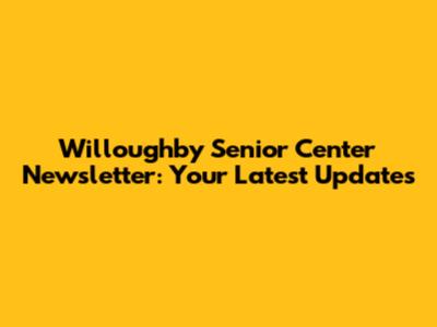 Willoughby Senior Center Newsletter: Your Latest Updates