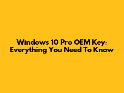 Windows 10 Pro OEM Key: Everything You Need To Know