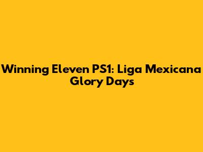 Winning Eleven PS1: Liga Mexicana Glory Days