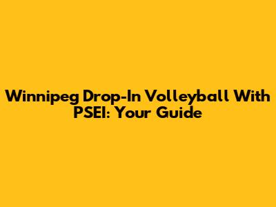 Winnipeg Drop-In Volleyball With PSEI: Your Guide