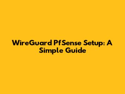 WireGuard PfSense Setup: A Simple Guide