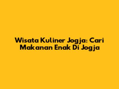 Wisata Kuliner Jogja: Cari Makanan Enak Di Jogja