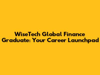 WiseTech Global Finance Graduate: Your Career Launchpad