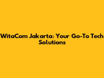 WitaCom Jakarta: Your Go-To Tech Solutions