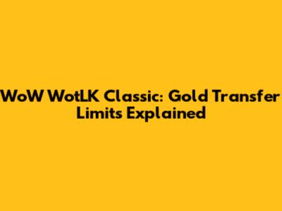 WoW WotLK Classic: Gold Transfer Limits Explained