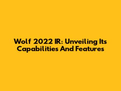 Wolf 2022 IR: Unveiling Its Capabilities And Features