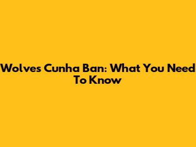 Wolves' Cunha Ban: What You Need To Know