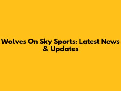 Wolves On Sky Sports: Latest News & Updates