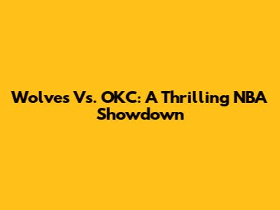 Wolves Vs. OKC: A Thrilling NBA Showdown