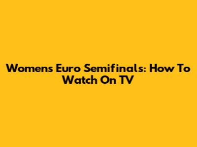 Women's Euro Semifinals: How To Watch On TV