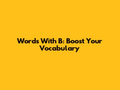 Words With B: Boost Your Vocabulary