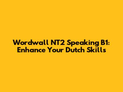 Wordwall NT2 Speaking B1: Enhance Your Dutch Skills