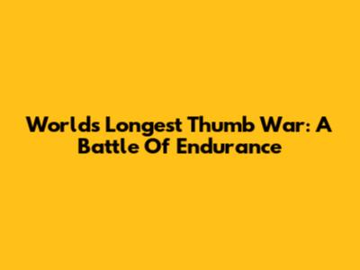 World's Longest Thumb War: A Battle Of Endurance