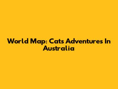 World Map: Cats' Adventures In Australia