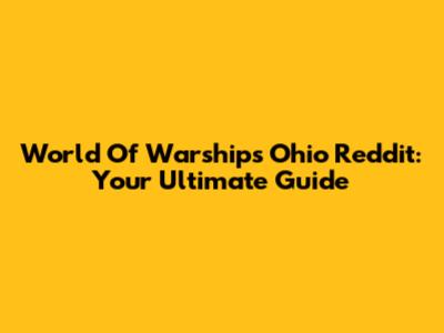 World Of Warships Ohio Reddit: Your Ultimate Guide