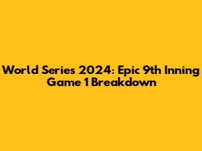 World Series 2024: Epic 9th Inning Game 1 Breakdown