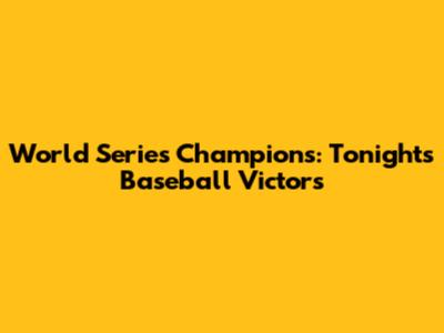 World Series Champions: Tonight's Baseball Victors