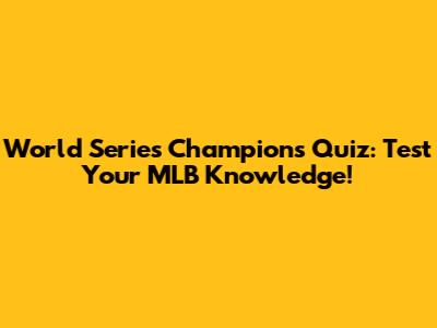 World Series Champions Quiz: Test Your MLB Knowledge!