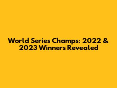 World Series Champs: 2022 & 2023 Winners Revealed