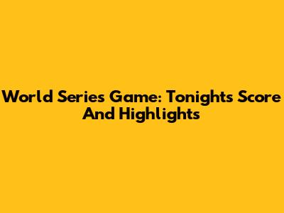 World Series Game: Tonight's Score And Highlights