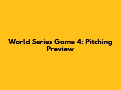 World Series Game 4: Pitching Preview