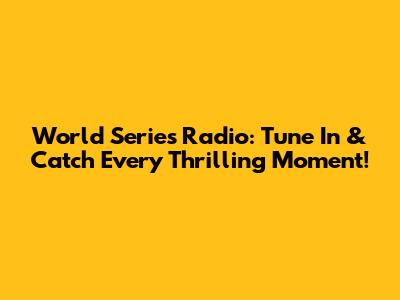 World Series Radio: Tune In & Catch Every Thrilling Moment!