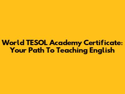 World TESOL Academy Certificate: Your Path To Teaching English