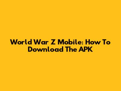 World War Z Mobile: How To Download The APK