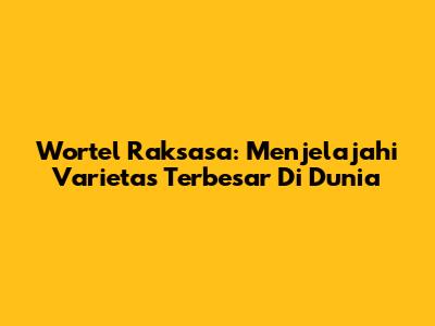 Wortel Raksasa: Menjelajahi Varietas Terbesar Di Dunia