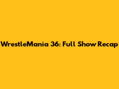 WrestleMania 36: Full Show Recap