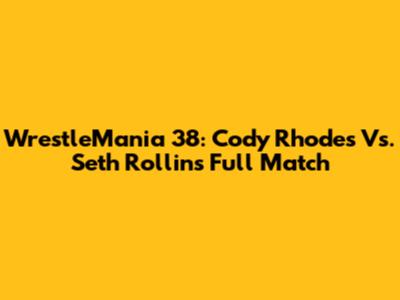 WrestleMania 38: Cody Rhodes Vs. Seth Rollins Full Match