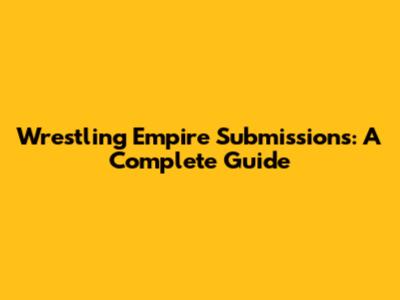 Wrestling Empire Submissions: A Complete Guide