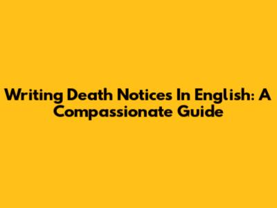 Writing Death Notices In English: A Compassionate Guide