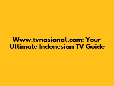 Www.tvnasional.com: Your Ultimate Indonesian TV Guide