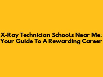X-Ray Technician Schools Near Me: Your Guide To A Rewarding Career