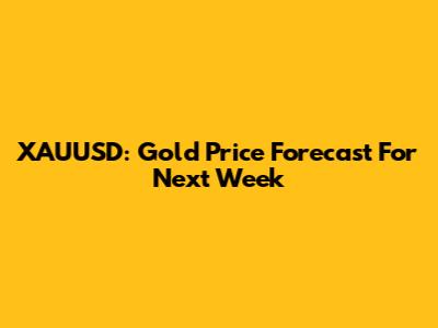 XAUUSD: Gold Price Forecast For Next Week