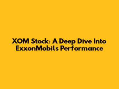 XOM Stock: A Deep Dive Into ExxonMobil's Performance
