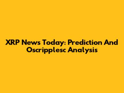 XRP News Today: Prediction And Oscripplesc Analysis